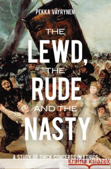 Lewd, the Rude and the Nasty: A Study of Thick Concepts in Ethics Pekka Vayrynen 9780190262174 Oxford University Press, USA