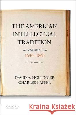 The American Intellectual Tradition: Volume I: 1630 to 1865 David A. Hollinger Charles Capper 9780190262327