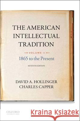 The American Intellectual Tradition: Volume II: 1865 to the Present David A. Hollinger Charles Capper 9780190262334