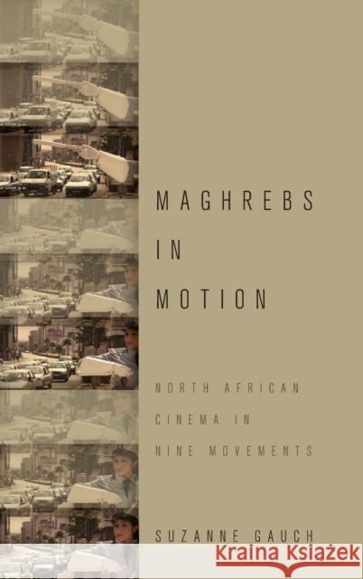 Maghrebs in Motion: North African Cinema in Nine Movements Suzanne Gauch 9780190262570