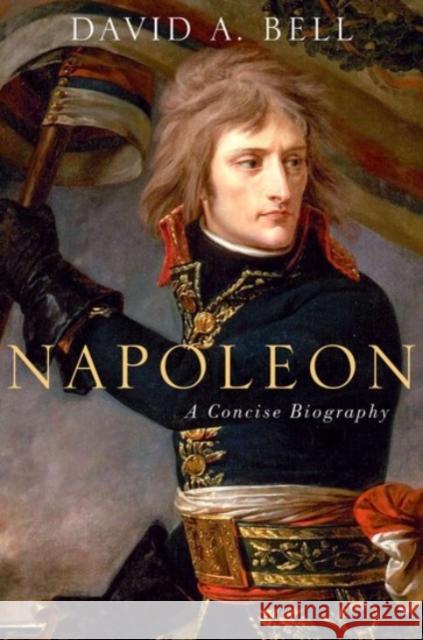 Napoleon: A Concise Biography David Avrom Bell 9780190262716