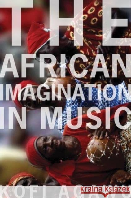 African Imagination in Music P V. Kofi Agawu Kofi Agawu 9780190263218 Oxford University Press, USA