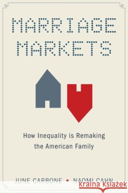 Marriage Markets: How Inequality Is Remaking the American Family June Carbone Naomi Cahn 9780190263317 Oxford University Press, USA