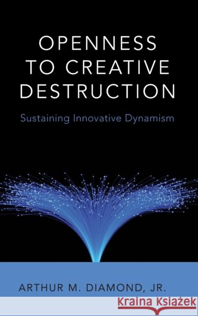 Openness to Creative Destruction: Sustaining Innovative Dynamism Arthur M. Diamon 9780190263669 Oxford University Press, USA