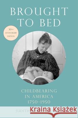 Brought to Bed: Childbearing in America, 1750-1950, 30th Anniversary Edition Judith Walzer Leavitt 9780190264123 Oxford University Press, USA