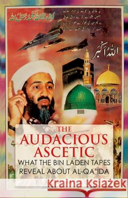 The Audacious Ascetic: What the Bin Laden Tapes Reveal about Al-Qa'ida Flagg Miller 9780190264369 Oxford University Press, USA