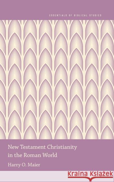 New Testament Christianity in the Roman World Harry O. Maier 9780190264390