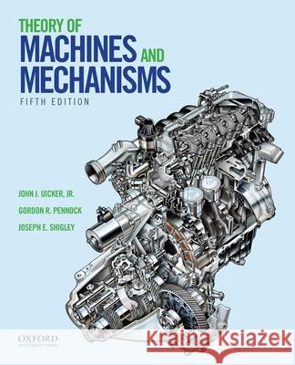 Theory of Machines and Mechanisms John J. Uicke Gordon R. Pennock Joseph E. Shigley 9780190264482 Oxford University Press, USA