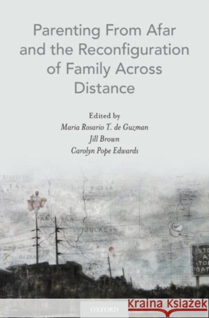 Parenting from Afar and the Reconfiguration of Family Across Distance Maria Rosario T. d Jill Brown Carolyn Pope Edwards 9780190265076 Oxford University Press, USA