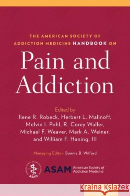 The American Society of Addiction Medicine Handbook on Pain and Addiction Ilene Robeck Melvin Pohl Michael Weaver 9780190265366