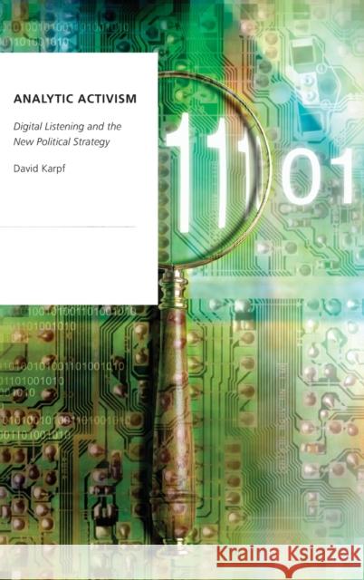 Analytic Activism: Digital Listening and the New Political Strategy David Karpf 9780190266127 Oxford University Press, USA
