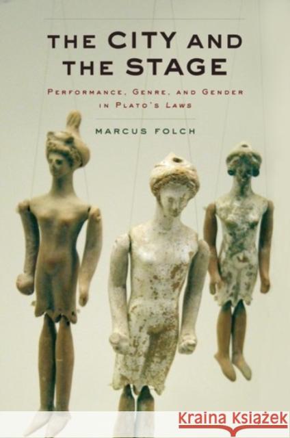 The City and the Stage: Performance, Genre, and Gender in Plato's Laws Marcus Folch 9780190266172 Oxford University Press, USA