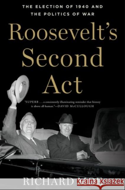 Roosevelt's Second ACT: The Election of 1940 and the Politics of War Richard Moe 9780190266288 Oxford University Press, USA