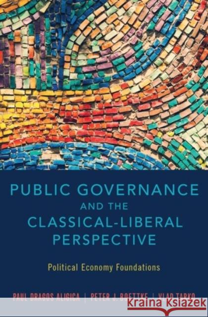 Public Governance and the Classical-Liberal Perspective: Political Economy Foundations Paul Dragos Aligica Peter J. Boettke Vlad Tarko 9780190267032