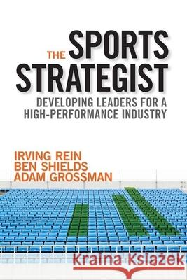 The Sports Strategist: Developing Leaders for a High-Performance Industry Irving Rein Ben Shields Adam Grossman 9780190267445