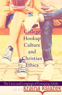 College Hookup Culture and Christian Ethics: The Lives and Longings of Emerging Adults Jennifer Beste 9780190268503