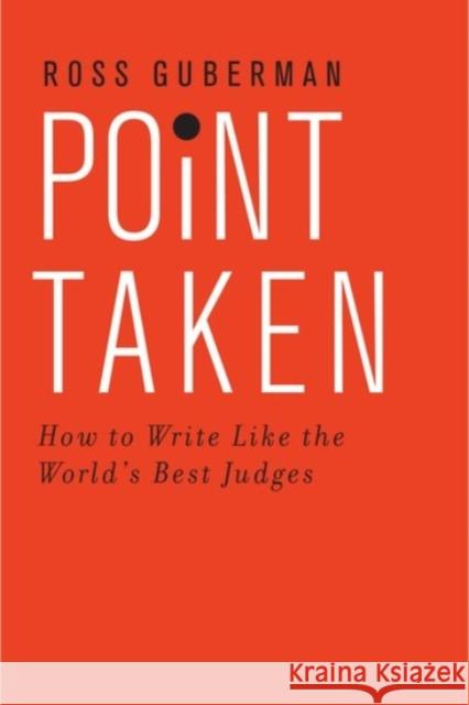 Point Taken: How to Write Like the World's Best Judges Ross Guberman 9780190268589 Oxford University Press, USA