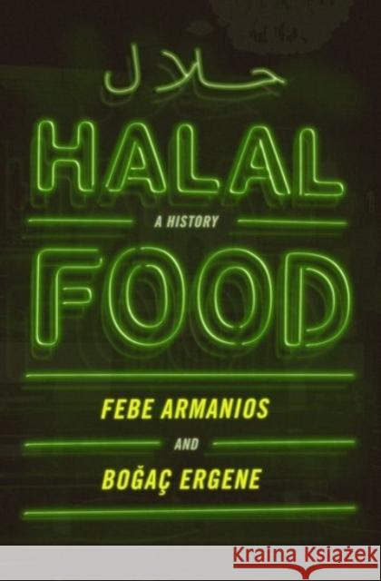 Halal Food: A History Febe Armanios Bogac Ergene 9780190269050