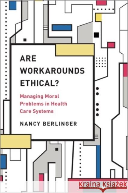 Are Workarounds Ethical?: Managing Moral Problems in Health Care Systems Nancy Berlinger 9780190269296