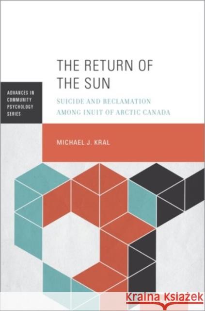 The Return of the Sun: Suicide and Reclamation Among Inuit of Arctic Canada Michael J. Kral 9780190269333