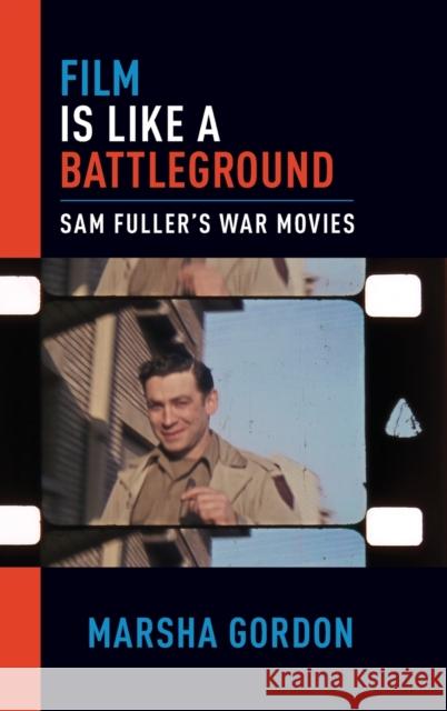 Film Is Like a Battleground: Sam Fuller's War Movies Marsha Gordon 9780190269746 Oxford University Press, USA