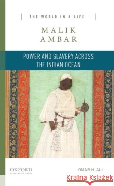 Malik Ambar: Power and Slavery Across the Indian Ocean Omar H. Ali 9780190269784 Oxford University Press Inc