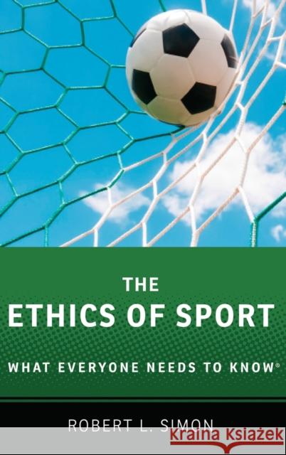 The Ethics of Sport: What Everyone Needs to Know(r) Robert L. Simon 9780190270209 Oxford University Press, USA