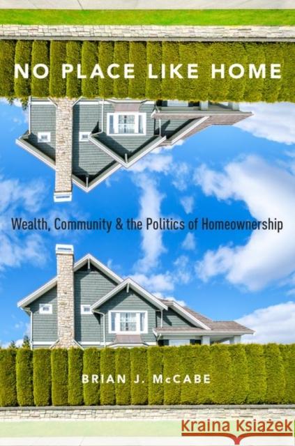 No Place Like Home: Wealth, Community and the Politics of Homeownership Brian J. McCabe 9780190270469
