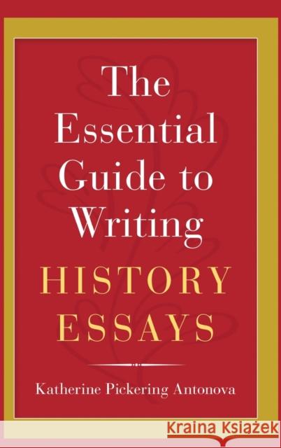 The Essential Guide to Writing History Essays Katherine Pickering Antonova 9780190271152 Oxford University Press, USA