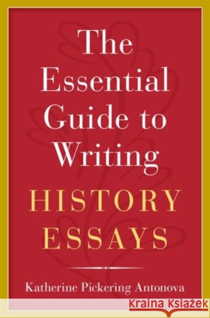 The Essential Guide to Writing History Essays Katherine Pickering Antonova 9780190271169 Oxford University Press, USA