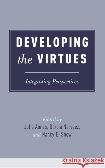 Developing the Virtues: Integrating Perspectives Julia Annas Darcia Narvaez Nancy E. Snow 9780190271466
