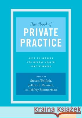 Handbook of Private Practice: Keys to Success for Mental Health Practitioners Steven Walfish Jeffrey E. Barnett Jeffrey Zimmerman 9780190272166