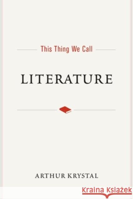 This Thing We Call Literature Arthur Krystal 9780190272371 Oxford University Press, USA