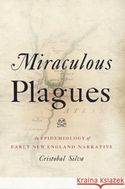 Miraculous Plagues: An Epidemiology of Early New England Narrative Cristobal Silva 9780190272401 Oxford University Press, USA