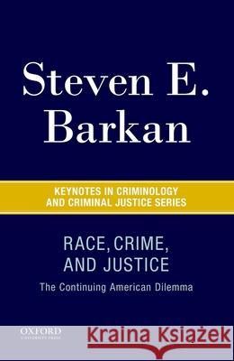 Race, Crime, and Justice: The Continuing American Dilemma Steven E. Barkan 9780190272548 Oxford University Press, USA