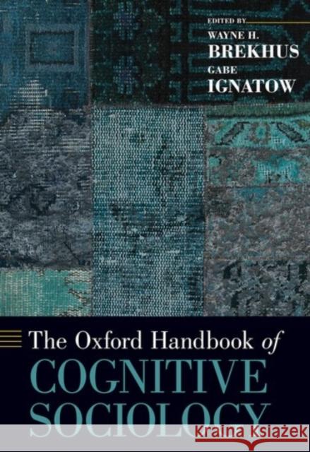 The Oxford Handbook of Cognitive Sociology Wayne H. Brekhus Gabe Ignatow 9780190273385 Oxford University Press, USA