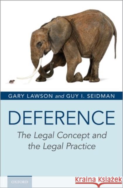 Deference: The Legal Concept and the Legal Practice Gary Lawson Guy I. Seidman 9780190273408