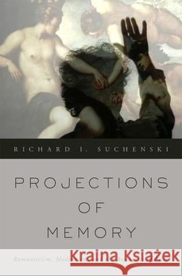 Projections of Memory: Romanticism, Modernism, and the Aesthetics of Film Richard I. Suchenski 9780190274108 Oxford University Press, USA