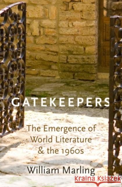 Gatekeepers: The Emergence of World Literature and the 1960s William Marling 9780190274146 Oxford University Press, USA