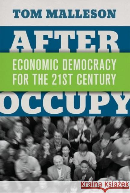 After Occupy: Economic Democracy for the 21st Century Tom Malleson 9780190275006