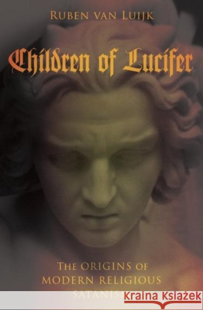 Children of Lucifer: The Origins of Modern Religious Satanism Ruben Va 9780190275105