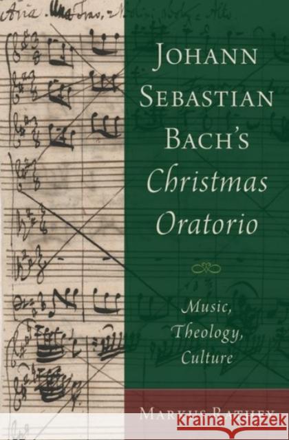 Johann Sebastian Bach's Christmas Oratorio: Music, Theology, Culture Markus Rathey 9780190275259 Oxford University Press, USA