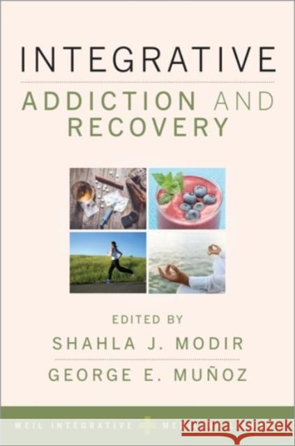 Integrative Addiction and Recovery Shahla Modir George Munoz 9780190275334 Oxford University Press, USA