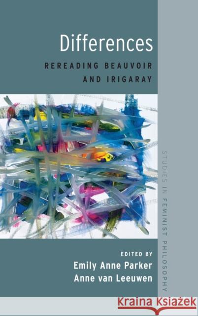 Differences: Rereading Beauvoir and Irigaray Emily Anne Parker Anne Va 9780190275594 Oxford University Press, USA
