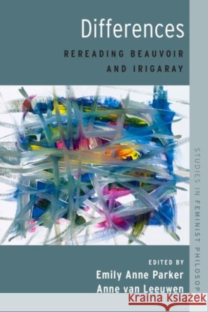 Differences: Rereading Beauvoir and Irigaray Emily Anne Parker Anne Va 9780190275600 Oxford University Press, USA