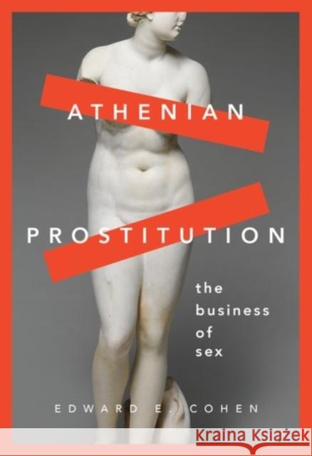 Athenian Prostitution: The Business of Sex Edward E. Cohen 9780190275921