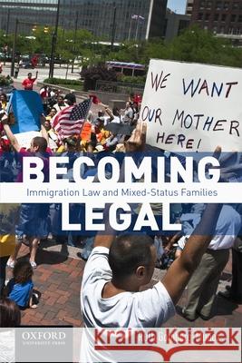 Becoming Legal: Immigration Law and Mixed-Status Families Ruth Gomberg-Munoz 9780190276010