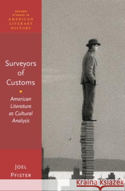 Surveyors of Customs: American Literature as Cultural Analysis Joel Pfister 9780190276157 Oxford University Press, USA