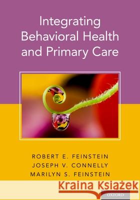 Integrating Behavioral Health and Primary Care Robert Feinstein Joseph Connelly Marilyn Feinstein 9780190276201