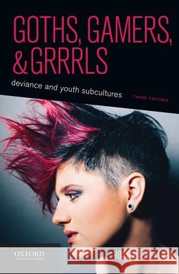 Goths, Gamers, and Grrrls: Deviance and Youth Subcultures Haenfler, Ross 9780190276614 Oxford University Press, USA